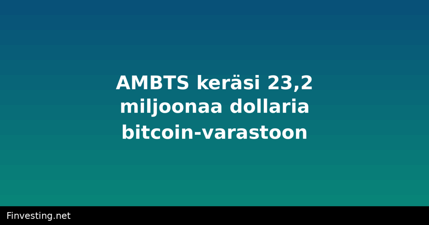 AMBTS keräsi 23,2 miljoonaa dollaria bitcoin-varastoon