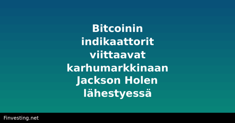 Bitcoinin indikaattorit viittaavat karhumarkkinaan Jackson Holen lähestyessä