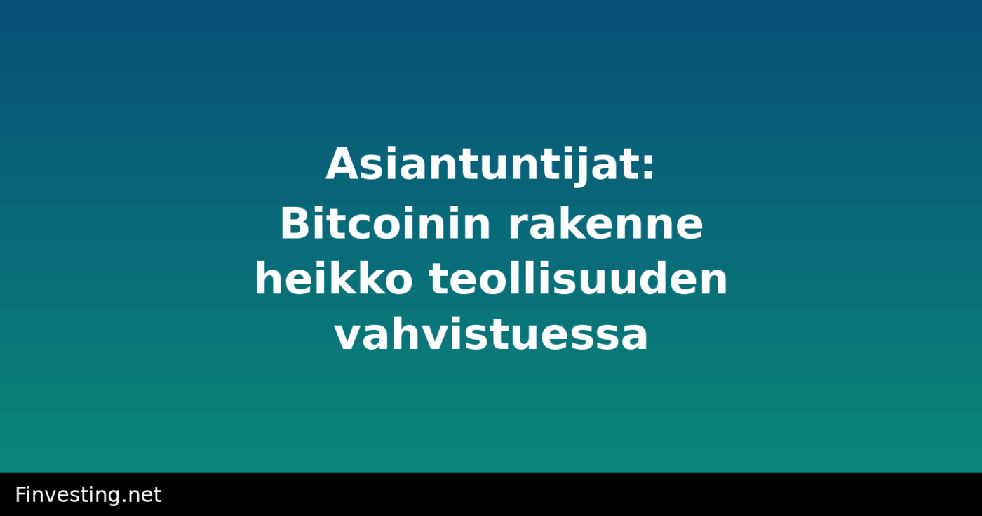 Asiantuntijat: Bitcoinin rakenne heikko teollisuuden vahvistuessa