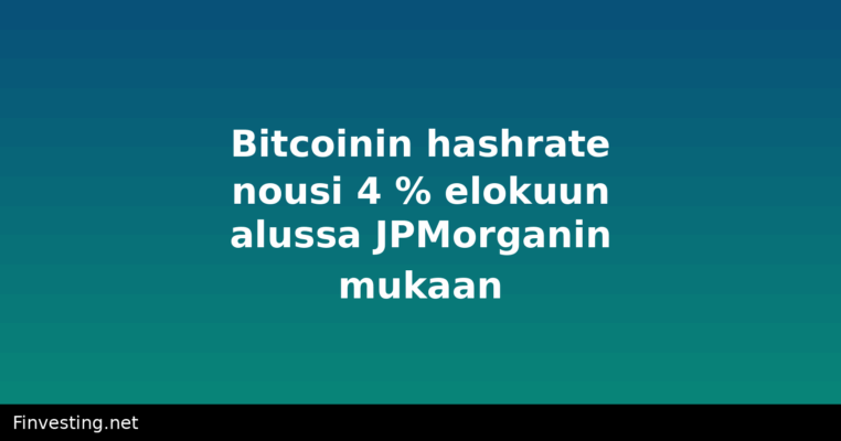 Bitcoinin hashrate nousi 4 % elokuun alussa JPMorganin mukaan