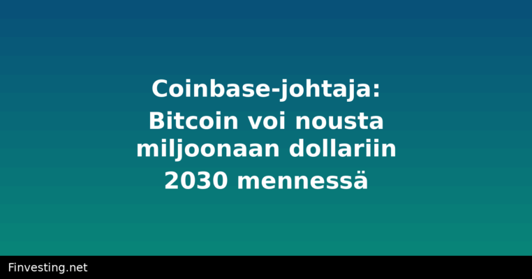 Coinbase-johtaja: Bitcoin voi nousta miljoonaan dollariin 2030 mennessä