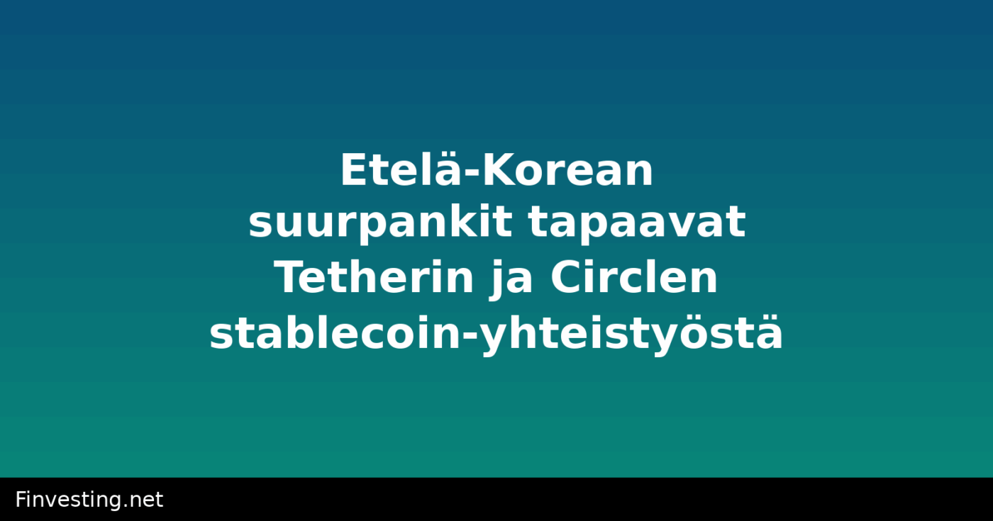 Etelä-Korean suurpankit tapaavat Tetherin ja Circlen stablecoin-yhteistyöstä