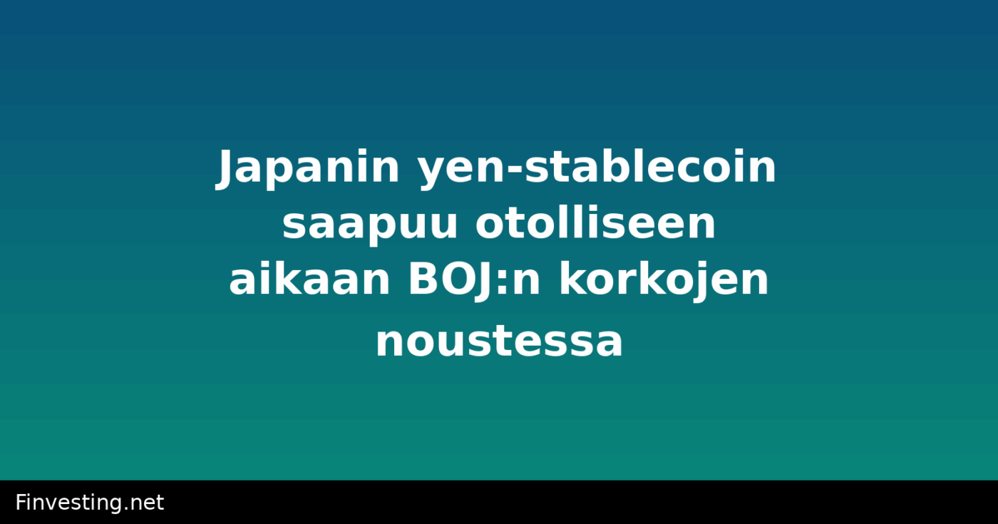 Japanin yen-stablecoin saapuu otolliseen aikaan BOJ:n korkojen noustessa