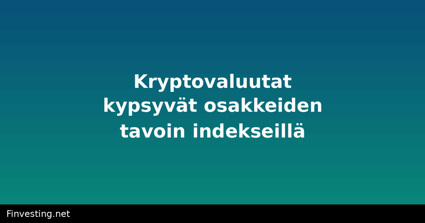 Kryptovaluutat kypsyvät osakkeiden tavoin indekseillä