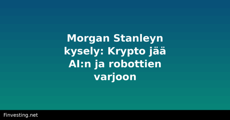 Morgan Stanleyn kysely: Krypto jää AI:n ja robottien varjoon