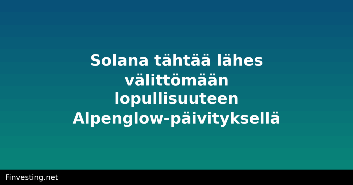 Solana tähtää lähes välittömään lopullisuuteen Alpenglow-päivityksellä