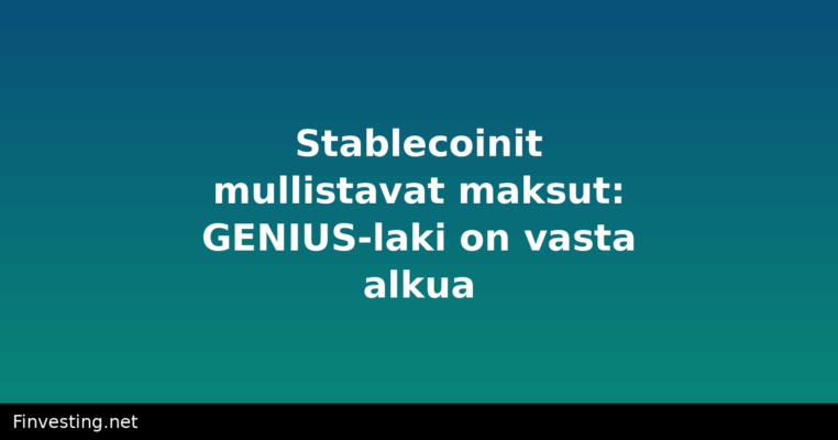 Stablecoinit mullistavat maksut: GENIUS-laki on vasta alkua