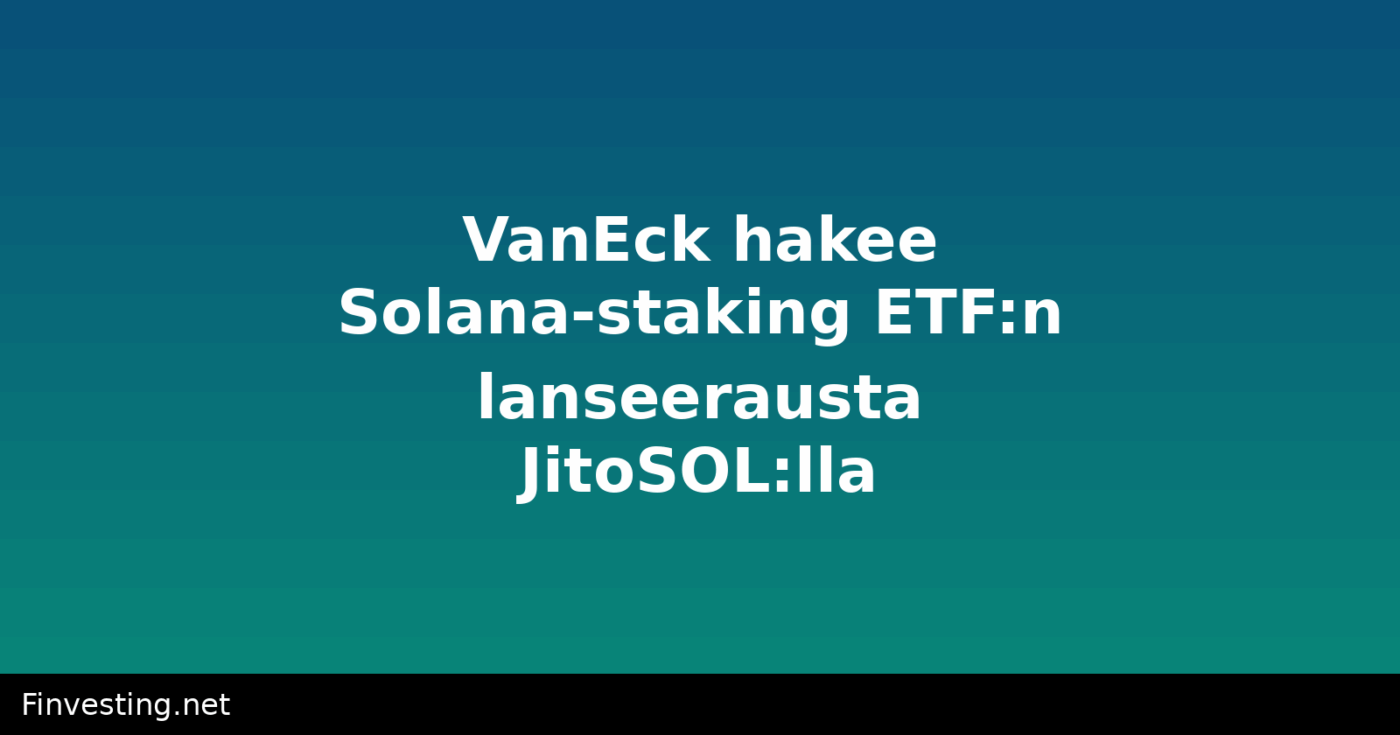VanEck hakee Solana-staking ETF:n lanseerausta JitoSOL:lla