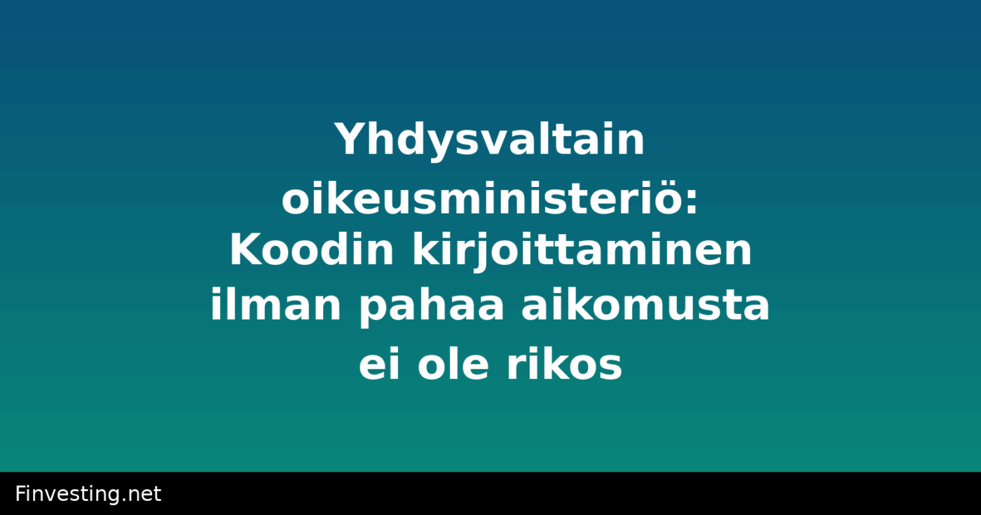 Yhdysvaltain oikeusministeriö: Koodin kirjoittaminen ilman pahaa aikomusta ei ole rikos