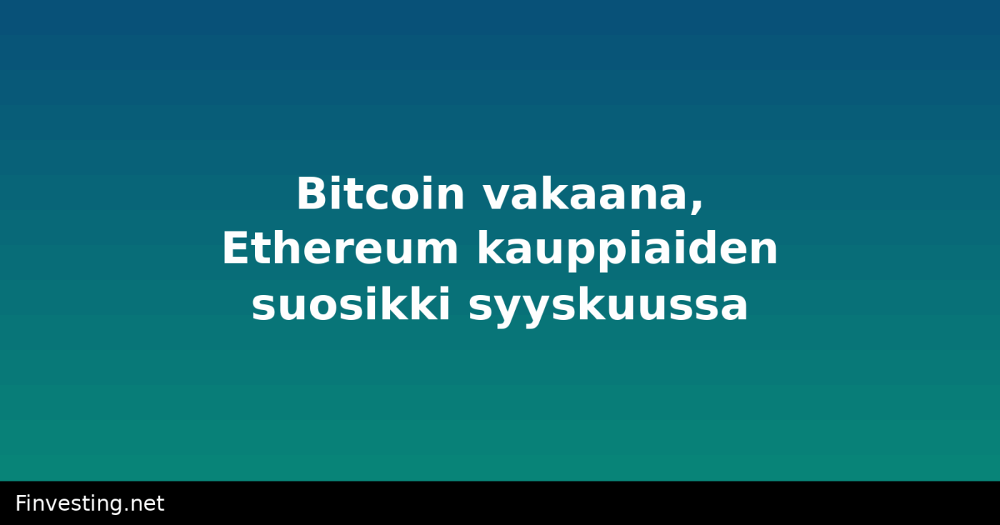 Bitcoin vakaana, Ethereum kauppiaiden suosikki syyskuussa