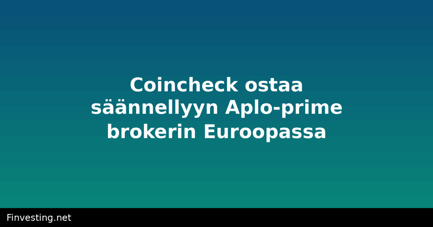 Coincheck ostaa säännellyyn Aplo-prime brokerin Euroopassa