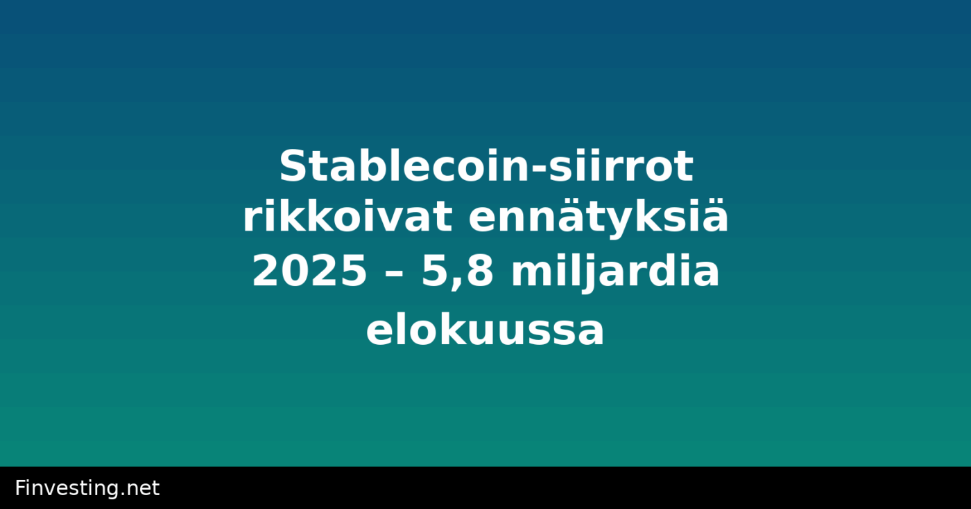 Stablecoin-siirrot rikkoivat ennätyksiä 2025 – 5,8 miljardia elokuussa
