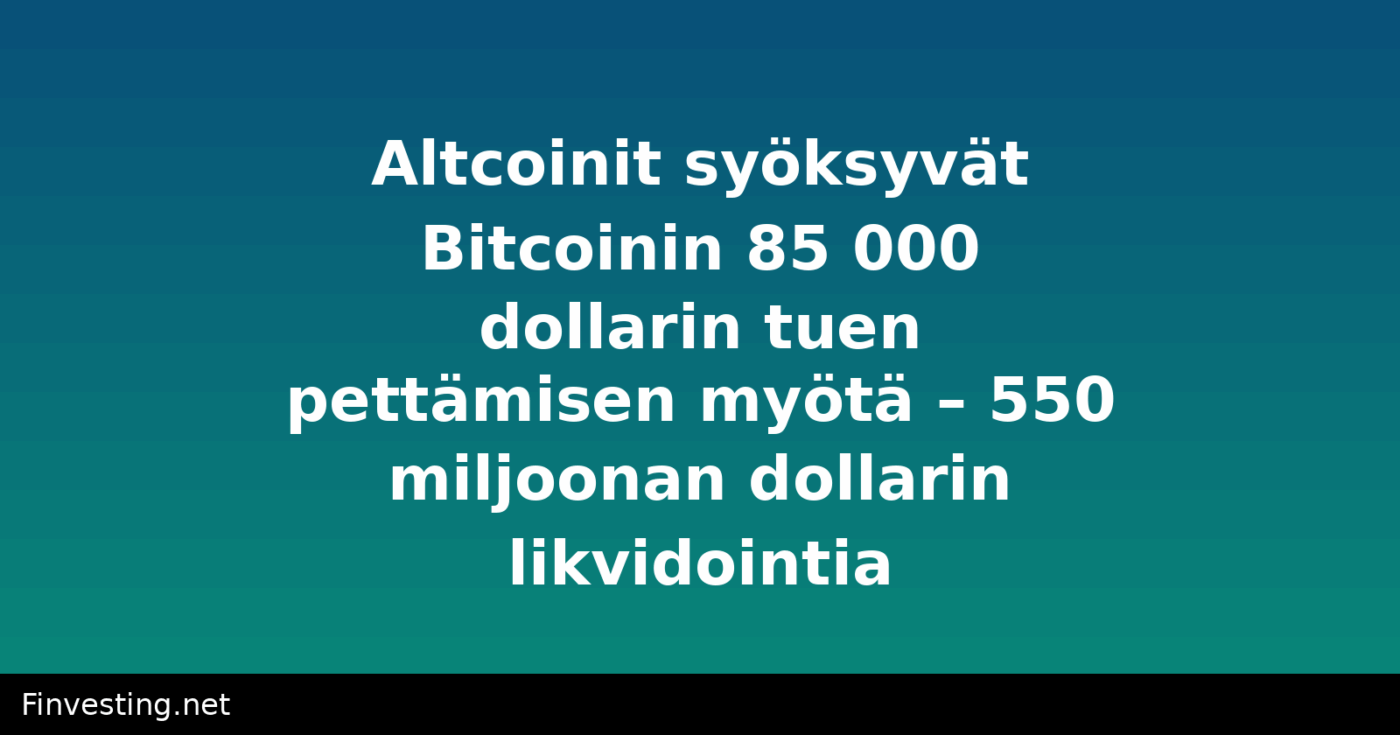 Altcoinit syöksyvät Bitcoinin 85 000 dollarin tuen pettämisen myötä – 550 miljoonan dollarin likvidointia