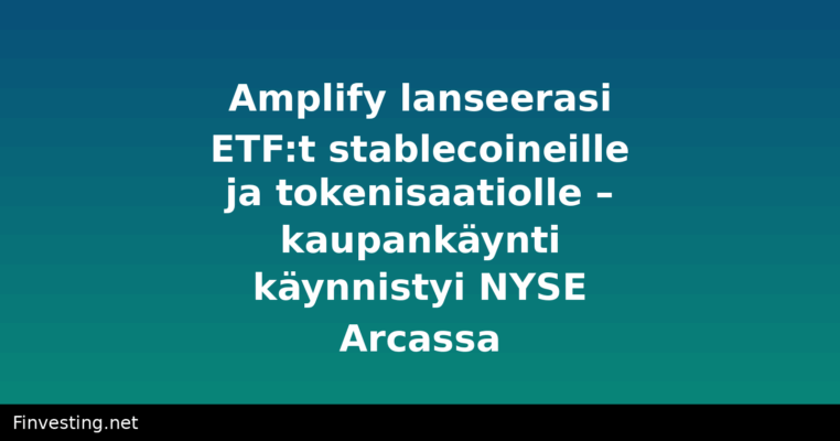 Amplify lanseerasi ETF:t stablecoineille ja tokenisaatiolle – kaupankäynti käynnistyi NYSE Arcassa