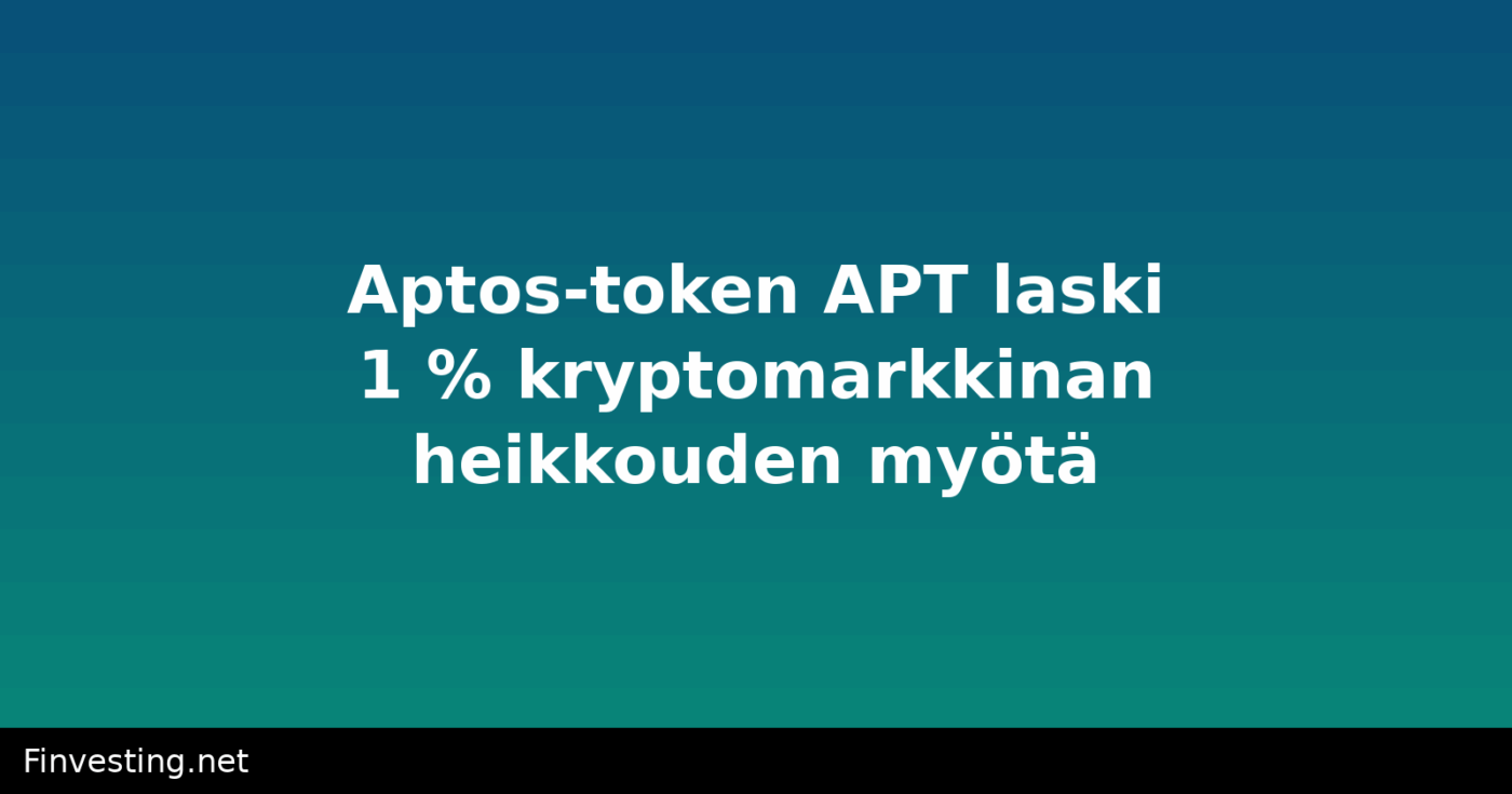 Aptos-token APT laski 1 % kryptomarkkinan heikkouden myötä