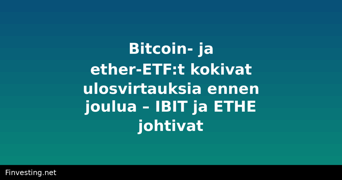 Bitcoin- ja ether-ETF:t kokivat ulosvirtauksia ennen joulua – IBIT ja ETHE johtivat