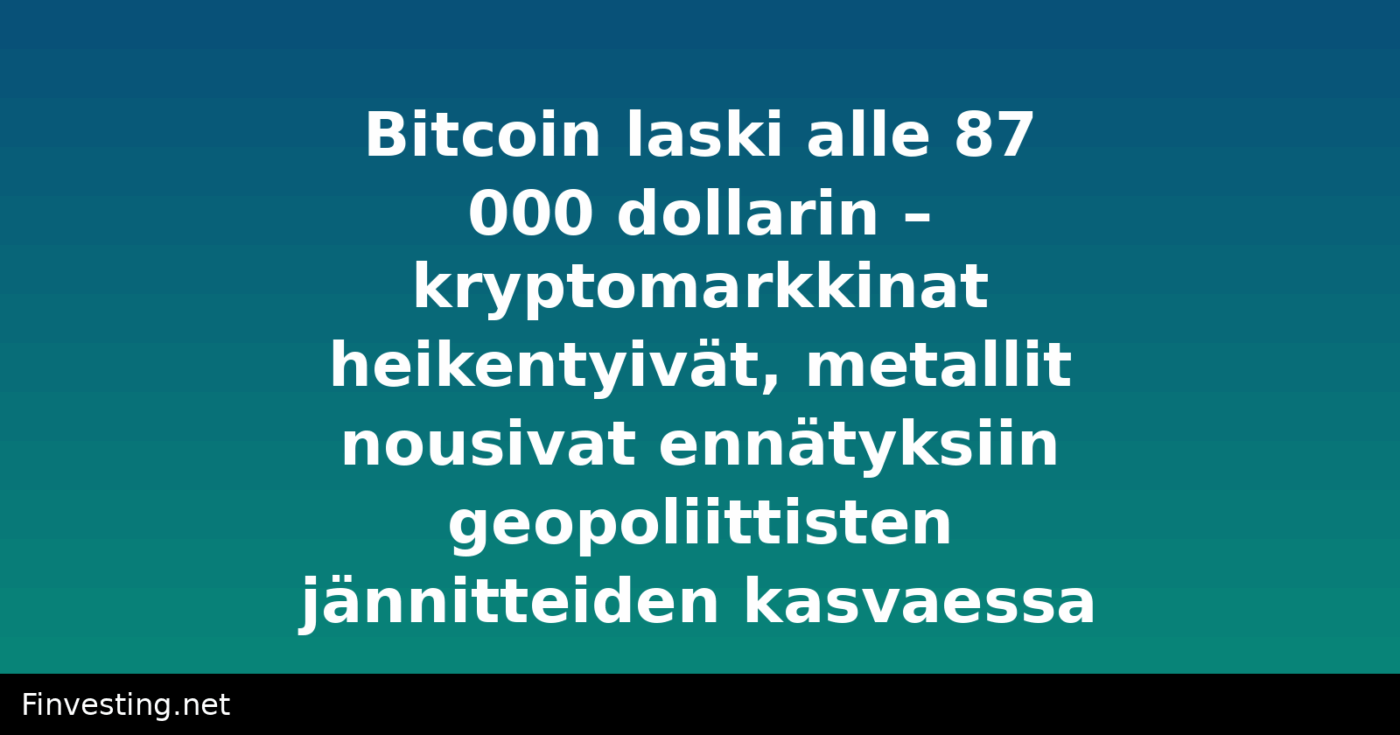 Bitcoin laski alle 87 000 dollarin – kryptomarkkinat heikentyivät, metallit nousivat ennätyksiin geopoliittisten jännitteiden kasvaessa