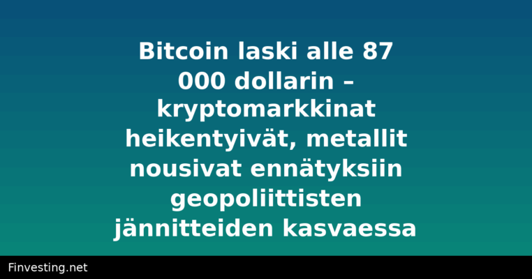 Bitcoin laski alle 87 000 dollarin – kryptomarkkinat heikentyivät, metallit nousivat ennätyksiin geopoliittisten jännitteiden kasvaessa