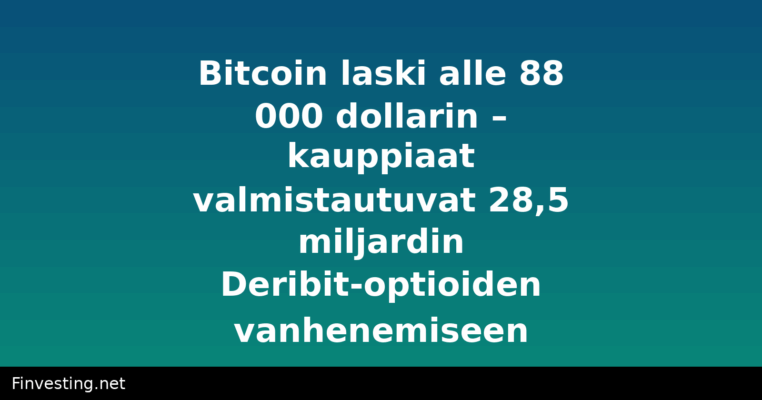 Bitcoin laski alle 88 000 dollarin – kauppiaat valmistautuvat 28,5 miljardin Deribit-optioiden vanhenemiseen