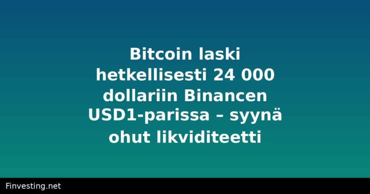 Bitcoin laski hetkellisesti 24 000 dollariin Binancen USD1-parissa – syynä ohut likviditeetti