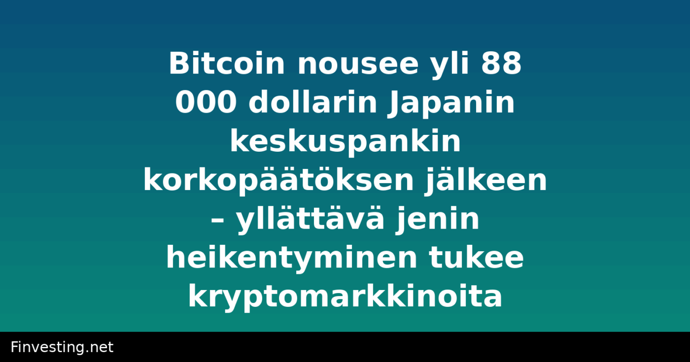 Bitcoin nousee yli 88 000 dollarin Japanin keskuspankin korkopäätöksen jälkeen – yllättävä jenin heikentyminen tukee kryptomarkkinoita
