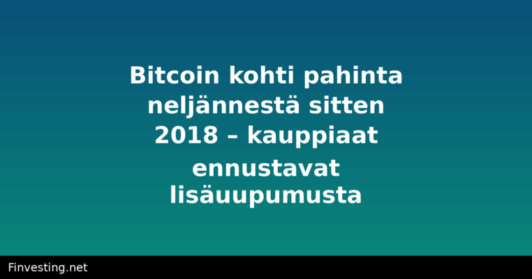 Bitcoin kohti pahinta neljännestä sitten 2018 – kauppiaat ennustavat lisäuupumusta