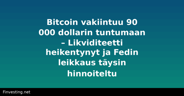 Bitcoin vakiintuu 90 000 dollarin tuntumaan – Likviditeetti heikentynyt ja Fedin leikkaus täysin hinnoiteltu