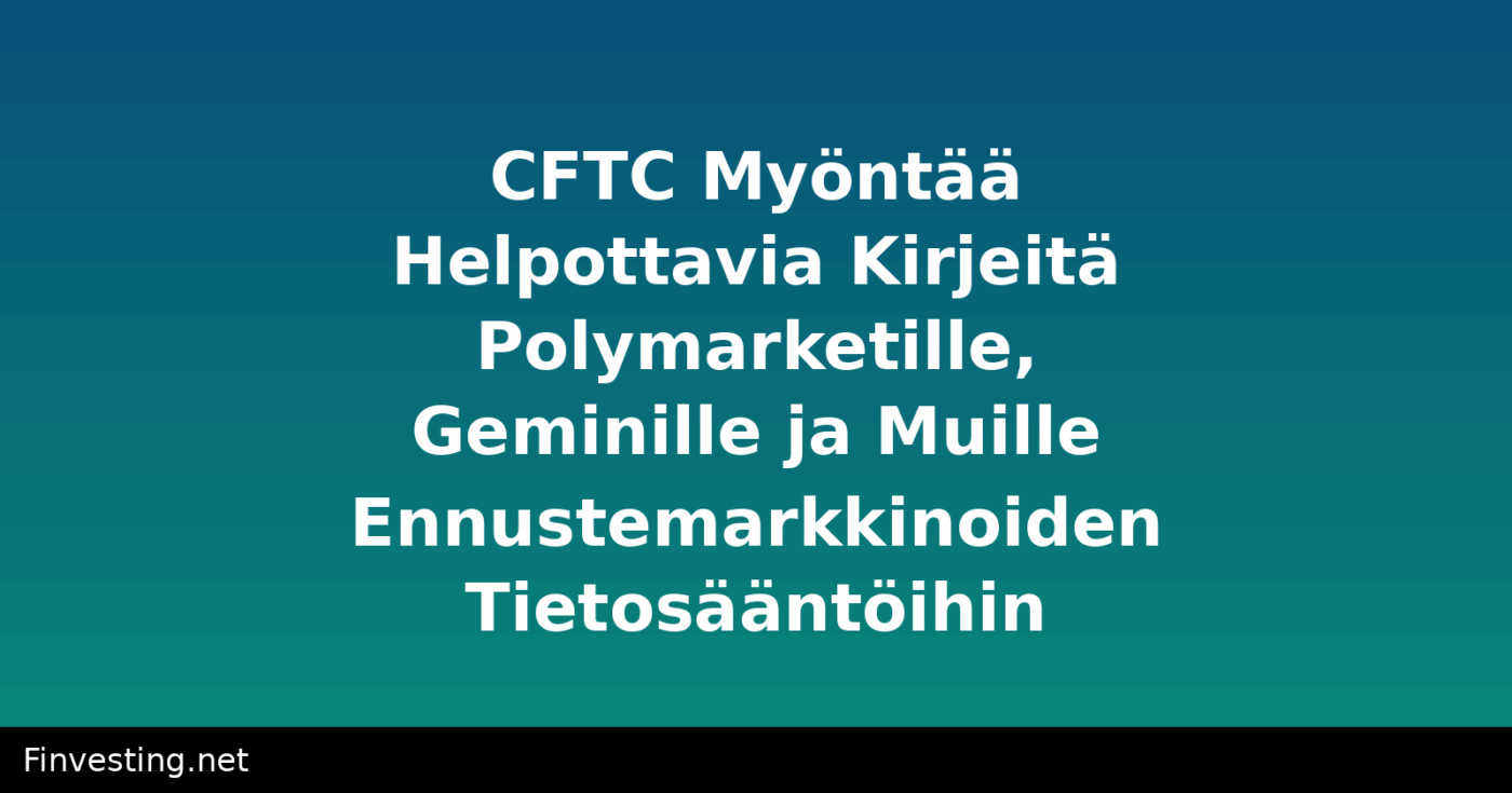 CFTC Myöntää Helpottavia Kirjeitä Polymarketille, Geminille ja Muille Ennustemarkkinoiden Tietosääntöihin