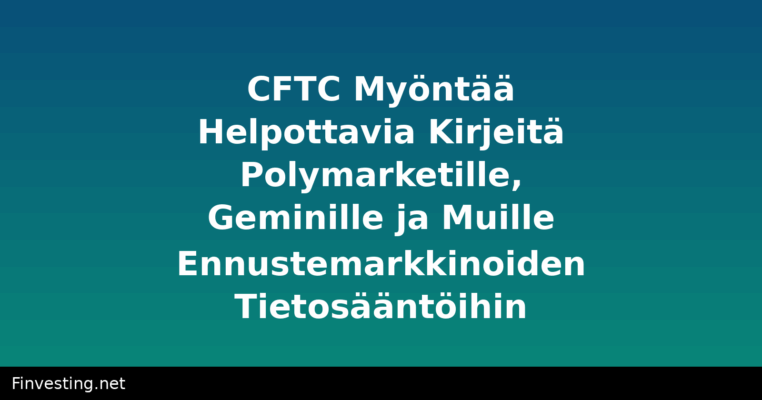 CFTC Myöntää Helpottavia Kirjeitä Polymarketille, Geminille ja Muille Ennustemarkkinoiden Tietosääntöihin
