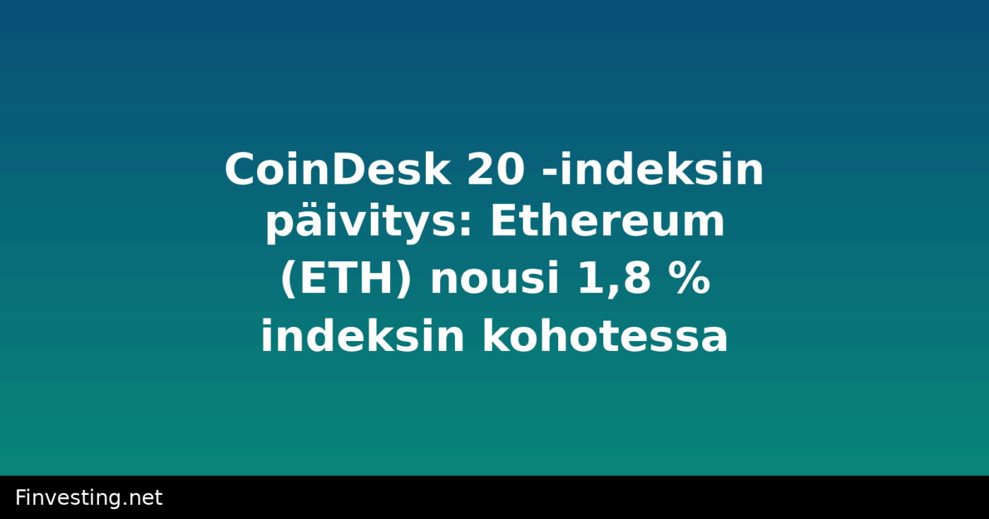 CoinDesk 20 -indeksin päivitys: Ethereum (ETH) nousi 1,8 % indeksin kohotessa