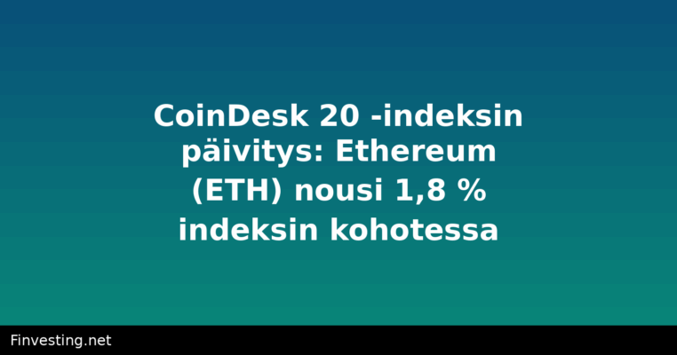 CoinDesk 20 -indeksin päivitys: Ethereum (ETH) nousi 1,8 % indeksin kohotessa