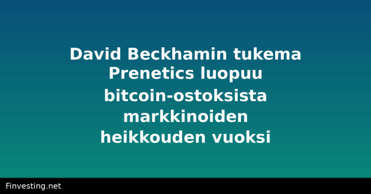 David Beckhamin tukema Prenetics luopuu bitcoin-ostoksista markkinoiden heikkouden vuoksi