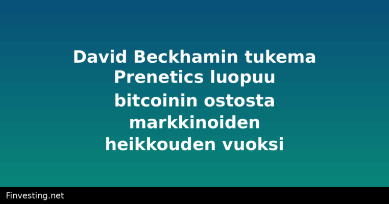David Beckhamin tukema Prenetics luopuu bitcoinin ostosta markkinoiden heikkouden vuoksi