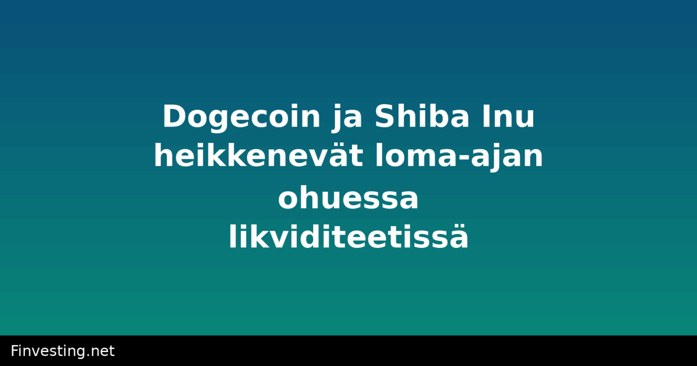 Dogecoin ja Shiba Inu heikkenevät loma-ajan ohuessa likviditeetissä