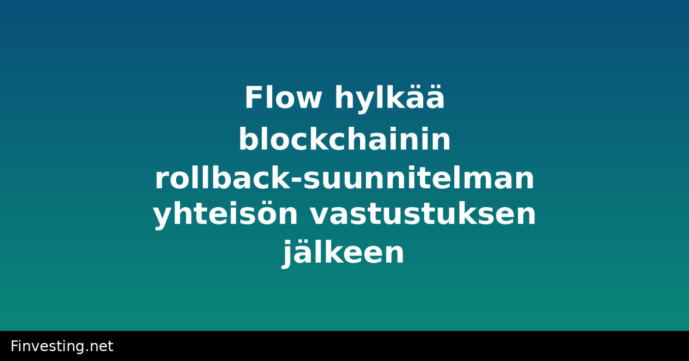 Flow hylkää blockchainin rollback-suunnitelman yhteisön vastustuksen jälkeen