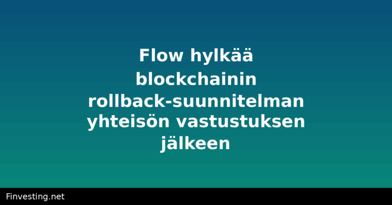 Flow hylkää blockchainin rollback-suunnitelman yhteisön vastustuksen jälkeen