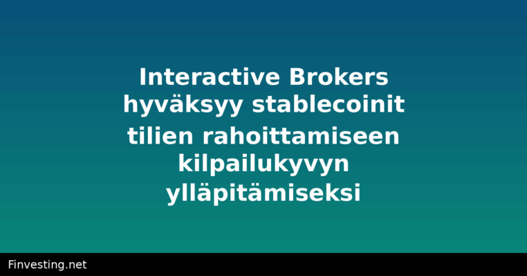 Interactive Brokers hyväksyy stablecoinit tilien rahoittamiseen kilpailukyvyn ylläpitämiseksi