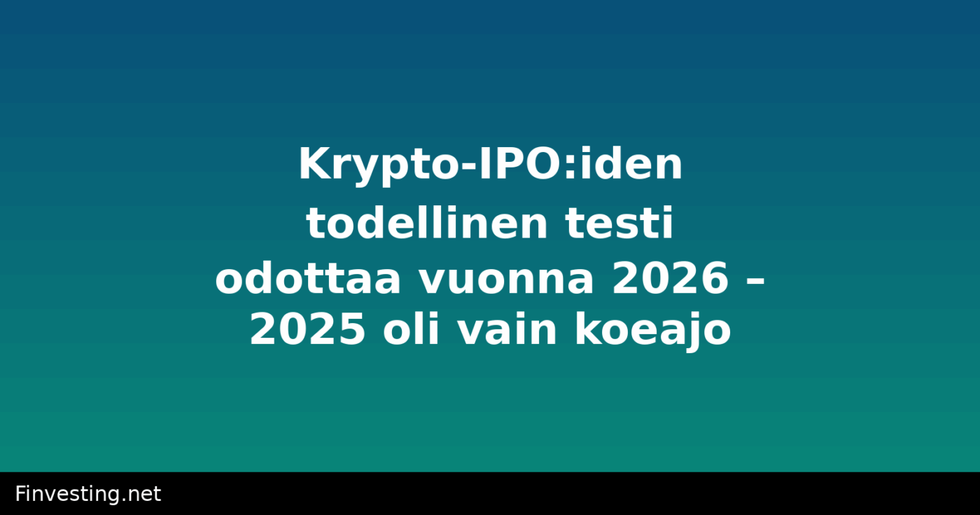 Krypto-IPO:iden todellinen testi odottaa vuonna 2026 – 2025 oli vain koeajo