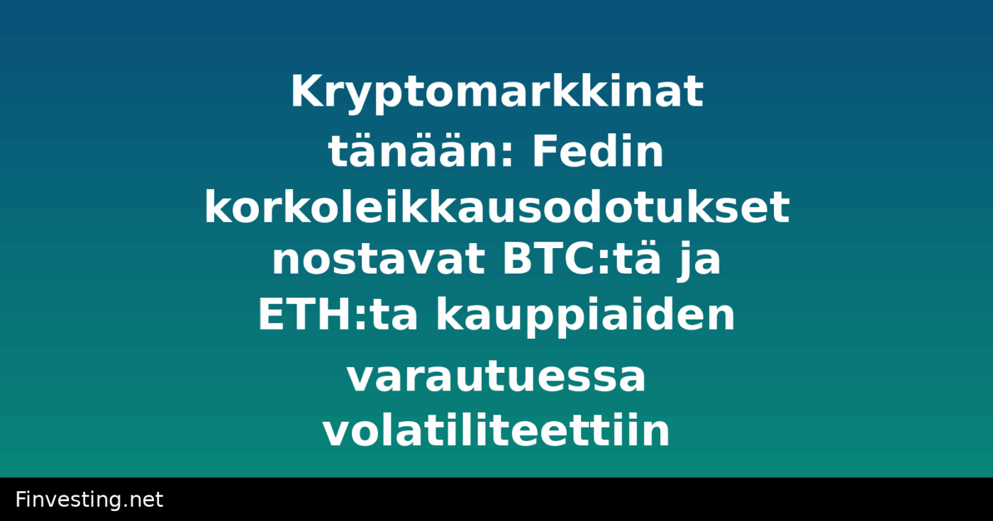Kryptomarkkinat tänään: Fedin korkoleikkausodotukset nostavat BTC:tä ja ETH:ta kauppiaiden varautuessa volatiliteettiin