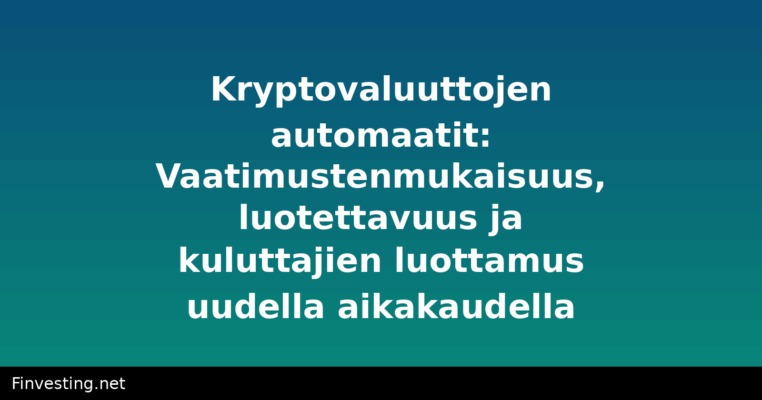 Kryptovaluuttojen automaatit: Vaatimustenmukaisuus, luotettavuus ja kuluttajien luottamus uudella aikakaudella