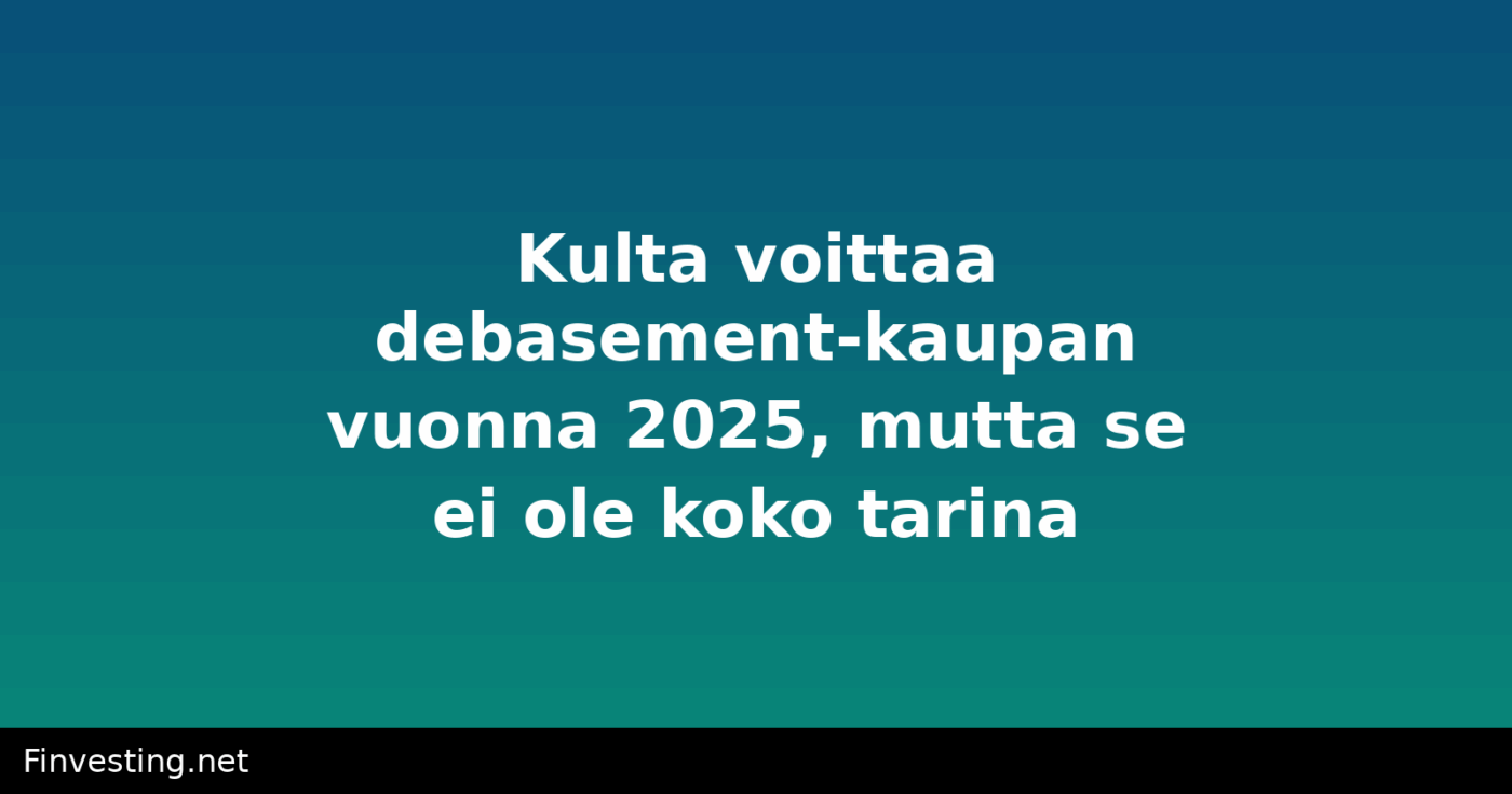 Kulta voittaa debasement-kaupan vuonna 2025, mutta se ei ole koko tarina
