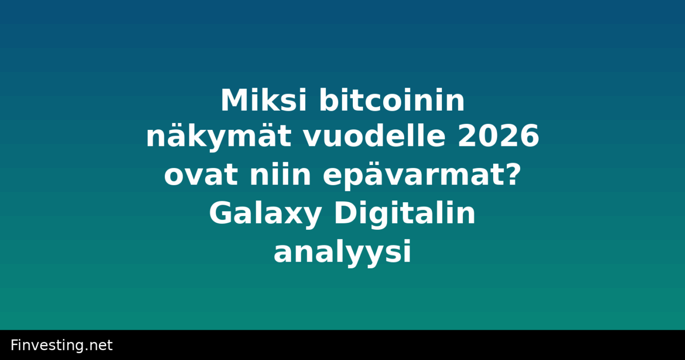 Miksi bitcoinin näkymät vuodelle 2026 ovat niin epävarmat? Galaxy Digitalin analyysi