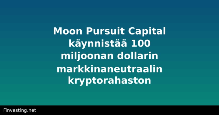 Moon Pursuit Capital käynnistää 100 miljoonan dollarin markkinaneutraalin kryptorahaston