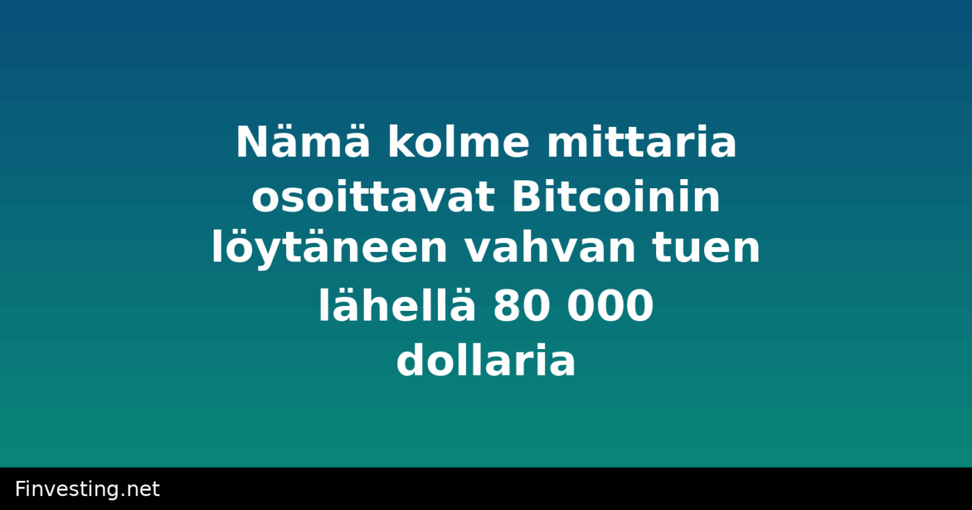 Nämä kolme mittaria osoittavat Bitcoinin löytäneen vahvan tuen lähellä 80 000 dollaria