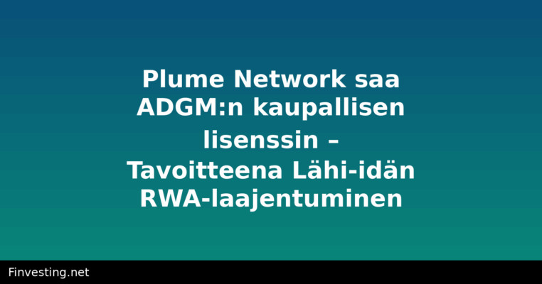 Plume Network saa ADGM:n kaupallisen lisenssin – Tavoitteena Lähi-idän RWA-laajentuminen