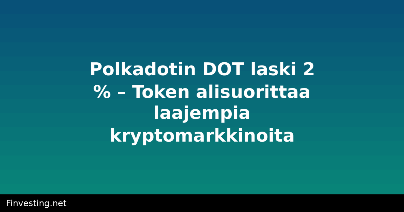 Polkadotin DOT laski 2 % – Token alisuorittaa laajempia kryptomarkkinoita
