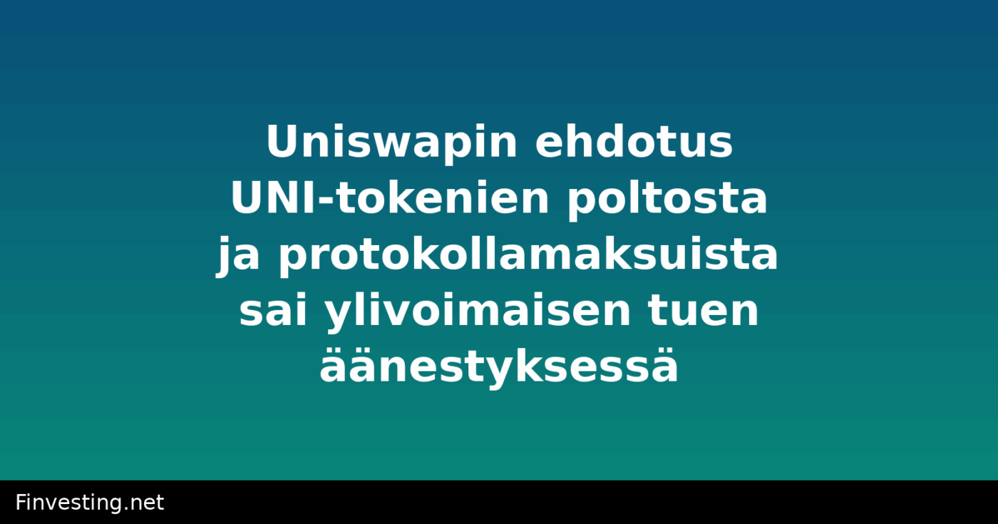 Uniswapin ehdotus UNI-tokenien poltosta ja protokollamaksuista sai ylivoimaisen tuen äänestyksessä