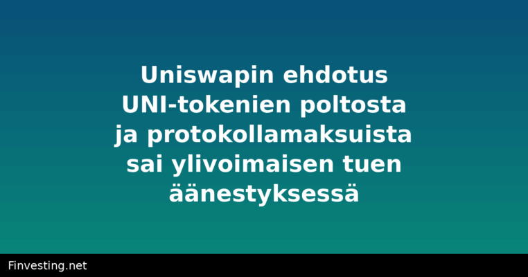 Uniswapin ehdotus UNI-tokenien poltosta ja protokollamaksuista sai ylivoimaisen tuen äänestyksessä