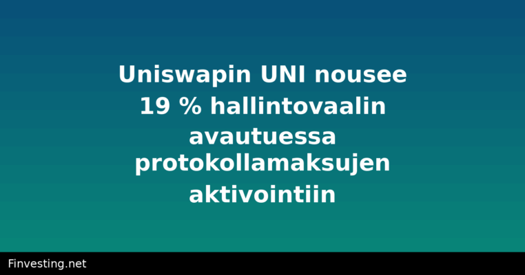 Uniswapin UNI nousee 19 % hallintovaalin avautuessa protokollamaksujen aktivointiin