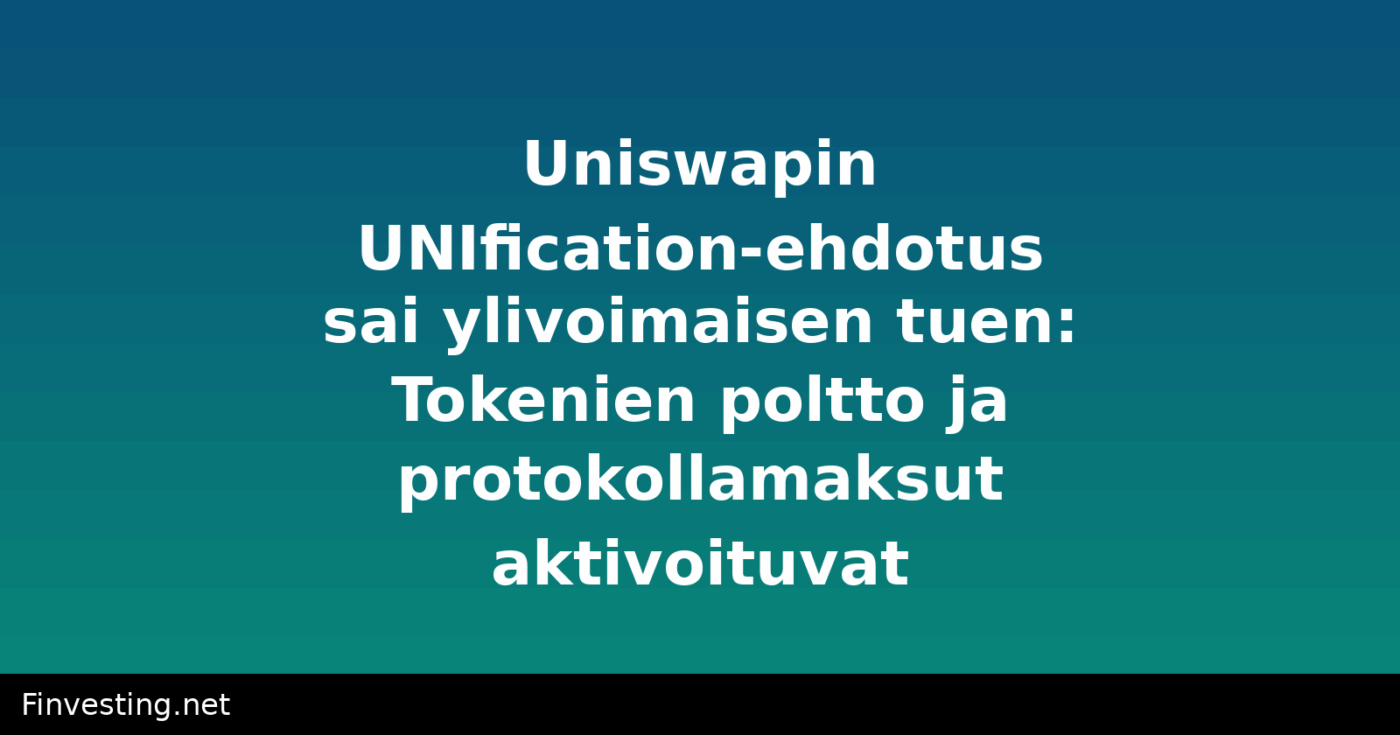Uniswapin UNIfication-ehdotus sai ylivoimaisen tuen: Tokenien poltto ja protokollamaksut aktivoituvat